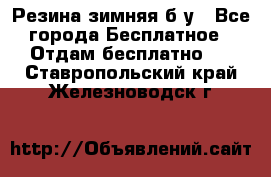 Резина зимняя б/у - Все города Бесплатное » Отдам бесплатно   . Ставропольский край,Железноводск г.